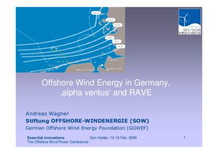 Offshore Wind Energy in Germany, ‚alpha ventus‘ and RAVE Andreas Wagner Stiftung OFFSHORE-WINDENERGIE (SOW) German Offshore Wind Energy Foundation (GOWEF) Essential innovations