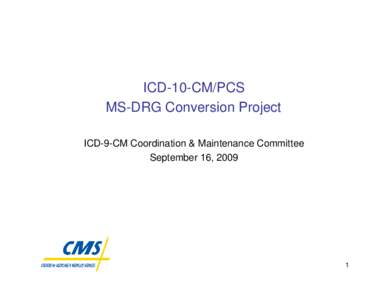 ICD-10-CM/PCS MS-DRG Conversion Project ICD-9-CM Coordination & Maintenance Committee September 16, [removed]