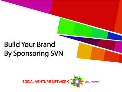 Build Your Brand By Sponsoring SVN Creating Value Social	
  Venture	
  Network	
  delivers	
  high	
  value	
  to	
  our	
   sponsor	
  partners	
  by	
  providing	
  visibility	
  and	
  access	
  