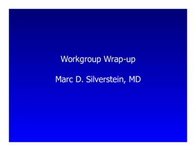 Workgroup Wrap-up Marc D. Silverstein, MD Wrap-Up, 1  • The IOM reports, To Err is Human and