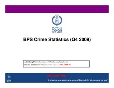 BPS Crime Statistics (Q4[removed]Authorising Officer: Commissioner Of The Bermuda Police Service Security Classification: This document is marked as UNCLASSIFIED.  UNCLASSIFIED
