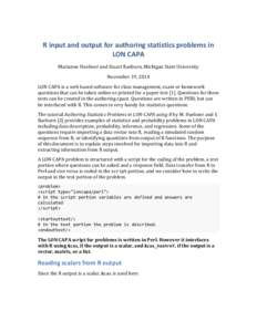 R	
  input	
  and	
  output	
  for	
  authoring	
  statistics	
  problems	
  in	
   LON	
  CAPA	
   Marianne	
  Huebner	
  and	
  Stuart	
  Raeburn,	
  Michigan	
  State	
  University	
   November	
  