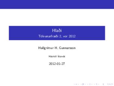 Hlaði Tölvunarfræði 2, vor 2012 Hallgrímur H. Gunnarsson Háskóli Íslands