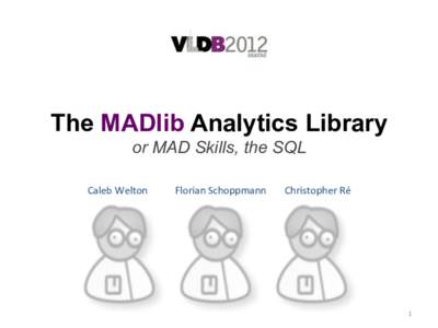 The MADlib Analytics Library or MAD Skills, the SQL Caleb	Welton Florian	Schoppmann