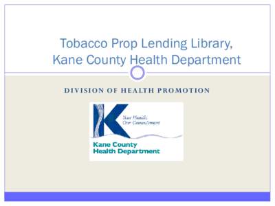 Tobacco Prop Lending Library, Kane County Health Department D I V I S I O N O F H E A LT H P RO M O T I O N T1 Face the Facts: Smoking Is Ugly