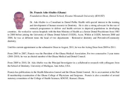 Dr. Francis Adu-Ababio (Ghana) Foundation Dean, Dental School, Kwame Nkrumah University (KNUST) Dr. Adu-Ababio is a Consultant in Dental Public Health with special interest in the training and development of human resour