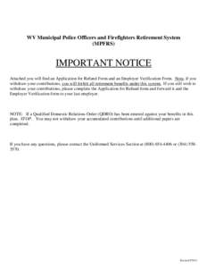 WV Municipal Police Officers and Firefighters Retirement System (MPFRS) IMPORTANT NOTICE Attached you will find an Application for Refund Form and an Employer Verification Form. Note, if you withdraw your contributions, 
