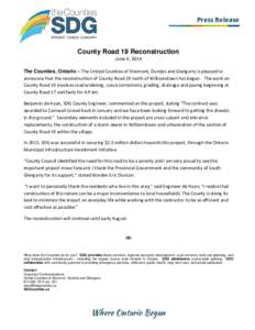 Press Release  County Road 19 Reconstruction June 4, 2014  The Counties, Ontario – The United Counties of Stormont, Dundas and Glengarry is pleased to