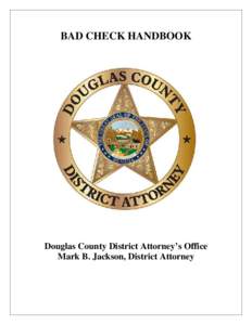 BAD CHECK HANDBOOK  Douglas County District Attorney’s Office Mark B. Jackson, District Attorney  DOUGLAS COUNTY DISTRICT ATTORNEY’S OFFICE