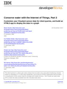 Conserve water with the Internet of Things, Part 3 Customize your Cloudant sensor data for client queries, and build an HTML5 app to display the data in a graph Bram Havers (http://www.ibm.com/ developerworks/community/p