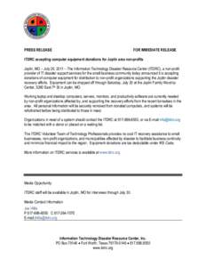PRESS RELEASE  FOR IMMEDIATE RELEASE ITDRC accepting computer equipment donations for Joplin area non-profits Joplin, MO – July 26, 2011 – The Information Technology Disaster Resource Center (ITDRC), a non-profit
