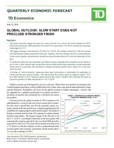 QUARTERLY ECONOMIC FORECAST  TD Economics June 23, 2014  GLOBAL OUTLOOK: SLOW START DOES NOT