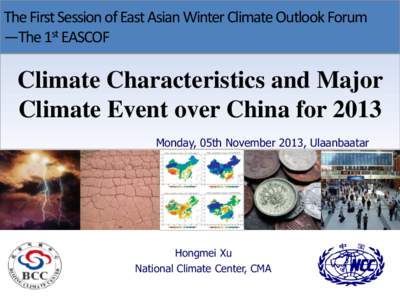 The First Session of East Asian Winter Climate Outlook Forum —The 1st EASCOF Climate Characteristics and Major Climate Event over China for 2013 Monday, 05th November 2013, Ulaanbaatar