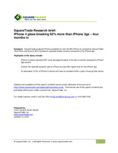 SquareTrade Research brief: iPhone 4 glass breaking 82% more than iPhone 3gs – four months in Synopsis: SquareTrade analyzed iPhone accidents for over 20,000 iPhone 4s covered by SquareTrade Care Plans and found a 82% 