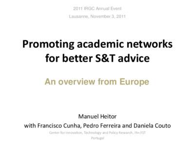 2011 IRGC Annual Event Lausanne, November 3, 2011 Promoting academic networks for better S&T advice An overview from Europe