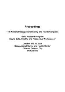 Proceedings 11th National Occupational Safety and Health Congress “Zero Accident Program: Key to Safe, Healthy and Productive Workplaces” October 8 to 10, 2008 Occupational Safety and Health Center