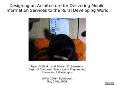 Designing an Architecture for Delivering Mobile Information Services to the Rural Developing World Tapan S. Parikh and Edward D. Lazowska Dept. of Computer Science and Engineering University of Washington