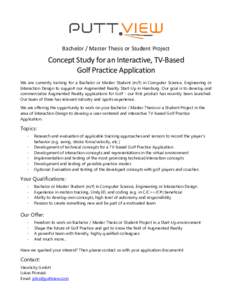 Bachelor / Master Thesis or Student Project  Concept Study for an Interactive, TV-Based Golf Practice Application We are currently looking for a Bachelor or Master Student (m/f) in Computer Science, Engineering or Intera