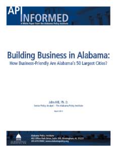 Building Business in Alabama: How Business-Friendly Are Alabama’s 50 Largest Cities? John Hill, Ph. D. Senior Policy Analyst – The Alabama Policy Institute March 2014