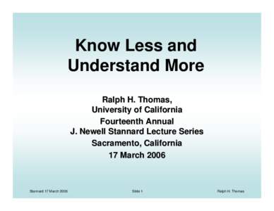 Know Less and Understand More Ralph H. Thomas, University of California Fourteenth Annual J. Newell Stannard Lecture Series