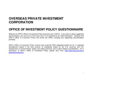 OVERSEAS PRIVATE INVESTMENT CORPORATION OFFICE OF INVESTMENT POLICY QUESTIONNAIRE Welcome to OPIC’s Office of Investment Policy Questionnaire (“OIPQ”). If you wish to attach supporting documentation, you may do so 