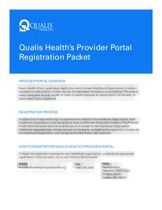 Qualis Health’s Provider Portal Registration Packet PROVIDER PORTAL OVERVIEW Qualis Health offers a web-based application which allows Healthcare Organizations to submit requests for authorization via the internet. All
