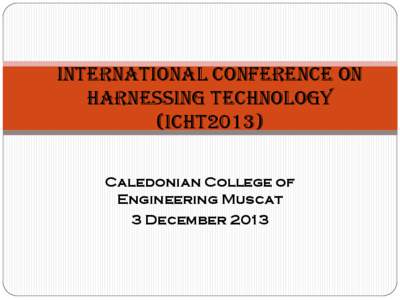 International Conference on Harnessing Technology (ICHT2013) Caledonian College of Engineering Muscat 3 December 2013