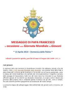 MESSAGGIO DI PAPA FRANCESCO in occasione della Giornata Mondiale dei Giovani * 13 Aprile 2014 – Domenica delle Palme * «Beati i poveri in spirito, perché di essi è il regno dei cieli» (Mt 5, 3)  Cari giovani,