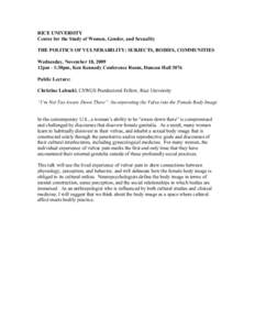 RICE UNIVERSITY Center for the Study of Women, Gender, and Sexuality THE POLITICS OF VULNERABILITY: SUBJECTS, BODIES, COMMUNITIES Wednesday, November 18, 2009 12pm - 1:30pm, Ken Kennedy Conference Room, Duncan Hall 3076 