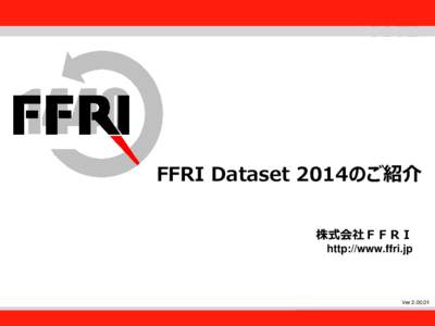 FFRI,Inc.  FFRI Dataset 2014のご紹介 株式会社ＦＦＲＩ http://www.ffri.jp