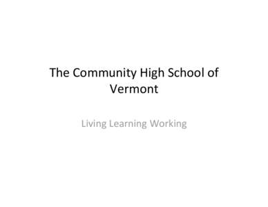 The Community High School of  Vermont Living Learning Working Accomplishments • Accredited by the New England Association of 