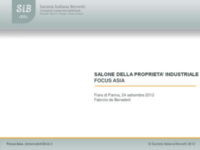 SALONE DELLA PROPRIETA’ INDUSTRIALE FOCUS ASIA Fiera di Parma, 24 settembre 2012 Fabrizio de Benedetti  Focus Asia. [removed]
