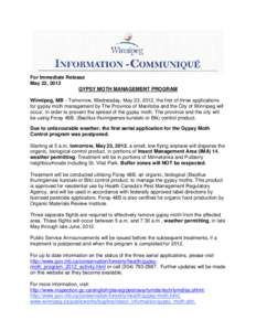 For Immediate Release May 22, 2012 GYPSY MOTH MANAGEMENT PROGRAM Winnipeg, MB – Tomorrow, Wednesday, May 23, 2012, the first of three applications for gypsy moth management by The Province of Manitoba and the City of W