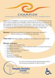 C.H.A.M.P.I.O.N  Community Hub and Meeting Place in Our Neighbourhood Welcome to CHAMPION, a safe space provided by the Temple Society Australia (TSA). Come to gather your thoughts, collect some food for your pantry or u