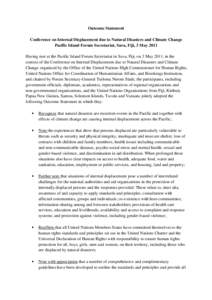 Outcome Statement Conference on Internal Displacement due to Natural Disasters and Climate Change Pacific Island Forum Secretariat, Suva, Fiji, 3 May 2011 Having met at the Pacific Island Forum Secretariat in Suva, Fiji,