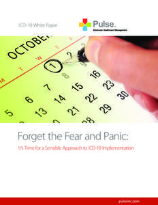 ICD-10 White Paper  Forget the Fear and Panic: It’s Time for a Sensible Approach to ICD-10 Implementation  pulseinc.com