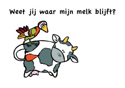 Weet jij waar mijn melk blijft?  Het verhaal verhaal over de melk van koe