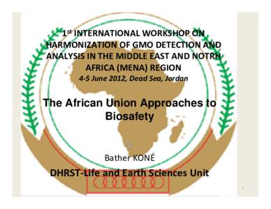1st INTERNATIONAL WORKSHOP ON  HARMONIZATION OF GMO DETECTION AND  ANALYSIS IN THE MIDDLE EAST AND NOTRH   AFRICA (MENA) REGION 4‐5 June 2012, Dead Sea, Jordan