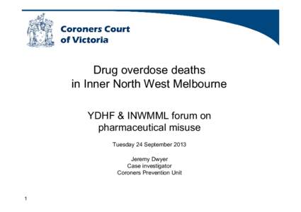 Drug overdose deaths in Inner North West Melbourne YDHF & INWMML forum on pharmaceutical misuse Tuesday 24 September 2013 Jeremy Dwyer