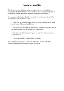 Crystal set amplifier This device was to amplify the output from a crystal set so it could drive a loudspeaker. Bit difficult for the whole family to crowd around a single pair of earphones to listen to the concert broad