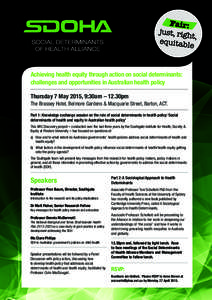Achieving health equity through action on social determinants: challenges and opportunities in Australian health policy Thursday 7 May 2015, 9:30am – 12.30pm The Brassey Hotel, Belmore Gardens & Macquarie Street, Barto
