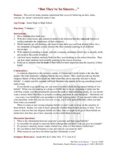 “But They’re So Sincere…” Purpose: This activity helps students understand that sincerely believing an idea, claim, concept, etc. doesn’t necessarily make it true. Age Group: Junior High or High School Duration