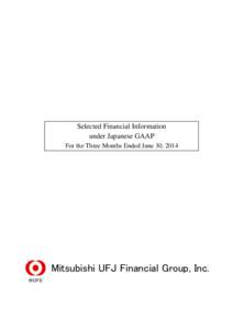 Selected Financial Information under Japanese GAAP For the Three Months Ended June 30, 2014 Mitsubishi UFJ Financial Group, Inc.