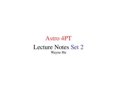 Astro 4PT Lecture Notes Set 2 Wayne Hu References Basics: Kolb & Turner, Early Universe