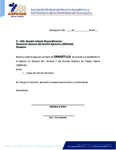 Guanajuato, Gto., ____ de ____________ de 201__.  C. LDG. Claudia Lizbeth Reyes Montufar Secretaria General del Comité Ejecutivo ASPAAUG Presente