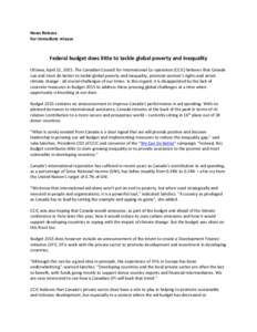 News Release For immediate release Federal budget does little to tackle global poverty and inequality Ottawa, April 22, 2015. The Canadian Council for International Co-operation (CCIC) believes that Canada can and must d