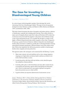 Heckman: The Case for Investing in Disadvantaged Young Children  The Case for Investing in Disadvantaged Young Children by James J. Heckman, Ph.D. In a series of papers with distinguished coauthors, I have developed the 