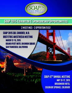 SOAP 2015 Exhibitor & Sponsorship Opportunities 2 MEETINGS • 2 OPPORTUNITIES! SOAP 2015 SOL SHNIDER, M.D. OBSTETRIC ANESTHESIA MEETING MARCH 12-15, 2015 GRAND HYATT HOTEL ON UNION SQUARE