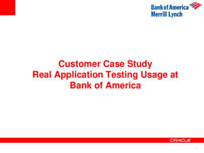 Customer Case Study Real Application Testing Usage at Bank of America 1