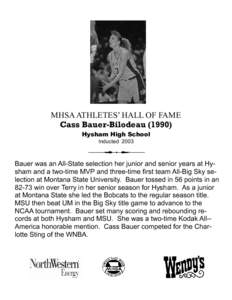 MHSA ATHLETES’ HALL OF FAME Cass Bauer-Bilodeau[removed]Hysham High School Inducted[removed]Bauer was an All-State selection her junior and senior years at Hysham and a two-time MVP and three-time first team All-Big Sky s